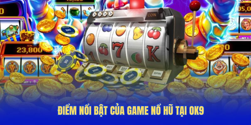 Điểm nổi bật của game nổ hũ tại OK9